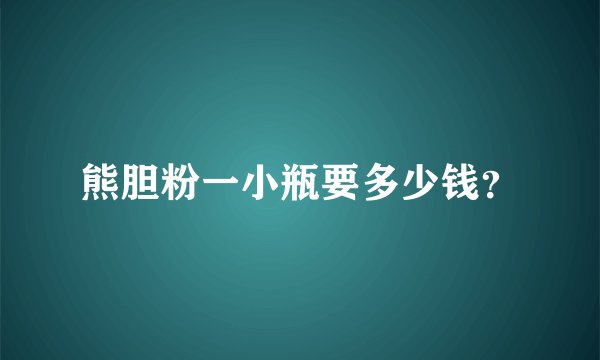 熊胆粉一小瓶要多少钱？