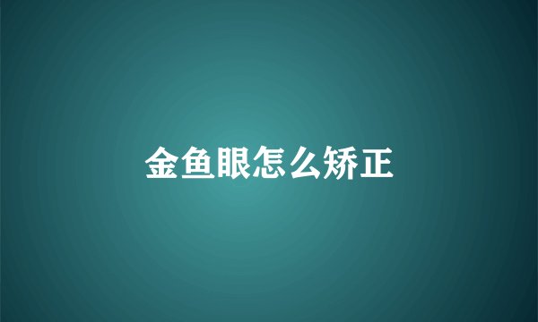 金鱼眼怎么矫正
