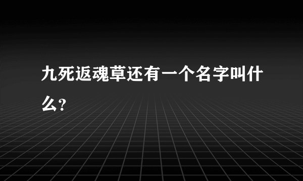 九死返魂草还有一个名字叫什么？
