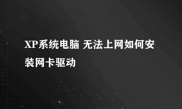 XP系统电脑 无法上网如何安装网卡驱动