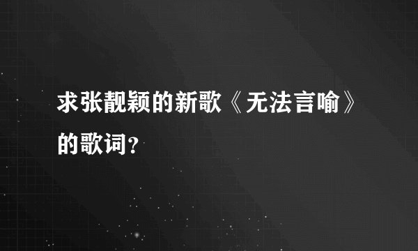 求张靓颖的新歌《无法言喻》的歌词？