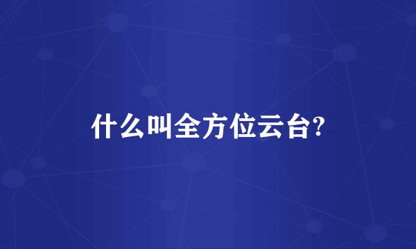什么叫全方位云台?