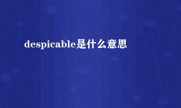 despicable是什么意思