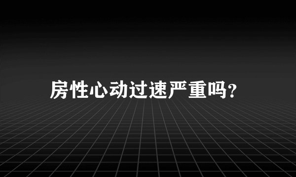 房性心动过速严重吗？