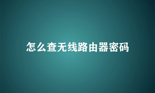 怎么查无线路由器密码