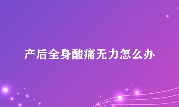 产后全身酸痛无力怎么办