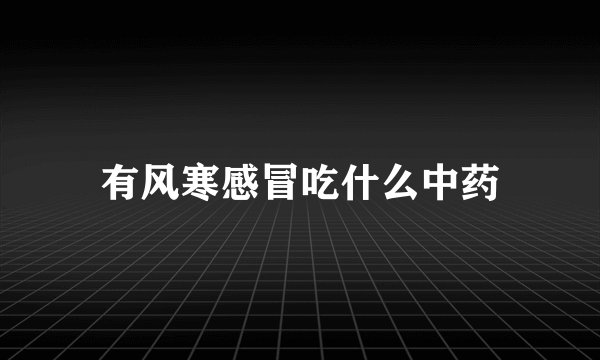 有风寒感冒吃什么中药