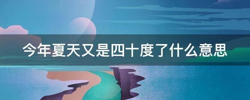 今年夏天又是四十度了什么意思