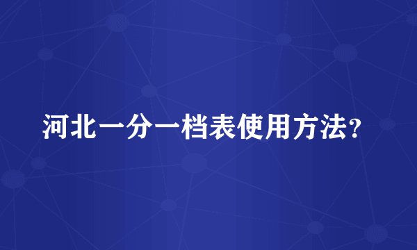 河北一分一档表使用方法？