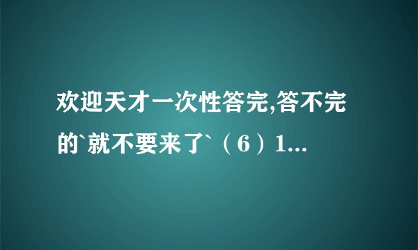 欢迎天才一次性答完,答不完的`就不要来了`（6）1：已知一个余角比这个角的补角的14小12°,求这个角的度数.2：一个角的补角与他的余角的2倍的差是平角的13,求这个角的度数.