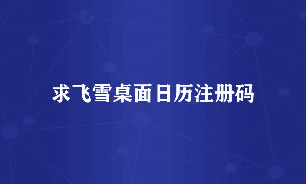 求飞雪桌面日历注册码