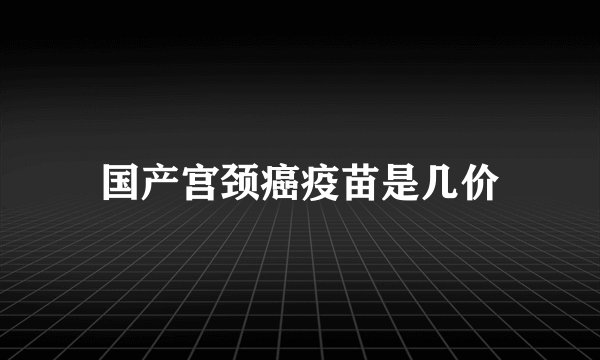 国产宫颈癌疫苗是几价