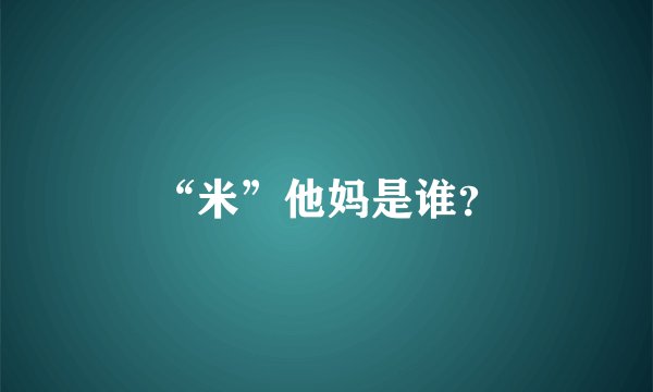 “米”他妈是谁？