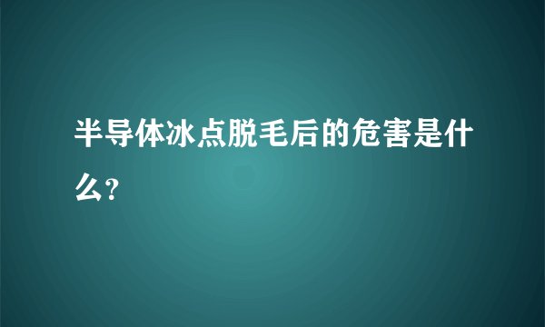 半导体冰点脱毛后的危害是什么？