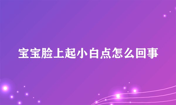 宝宝脸上起小白点怎么回事
