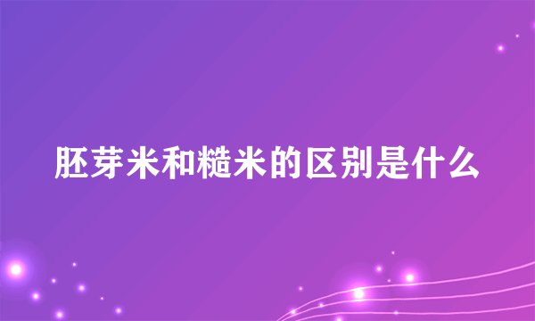胚芽米和糙米的区别是什么