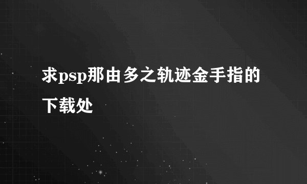 求psp那由多之轨迹金手指的下载处