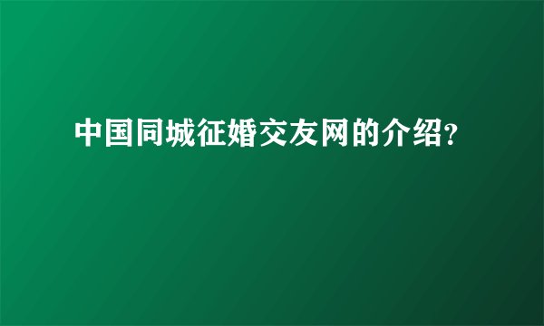 中国同城征婚交友网的介绍？