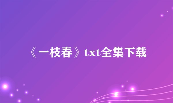 《一枝春》txt全集下载