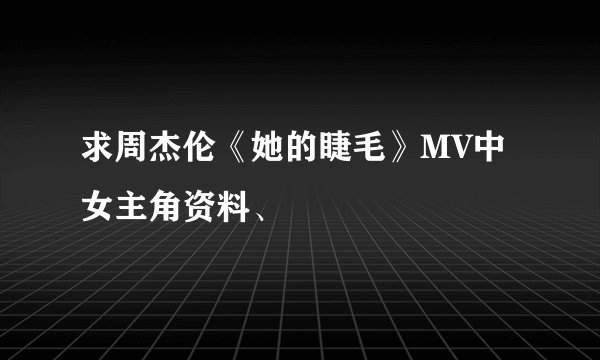 求周杰伦《她的睫毛》MV中女主角资料、
