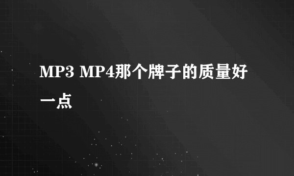 MP3 MP4那个牌子的质量好一点