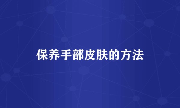 保养手部皮肤的方法