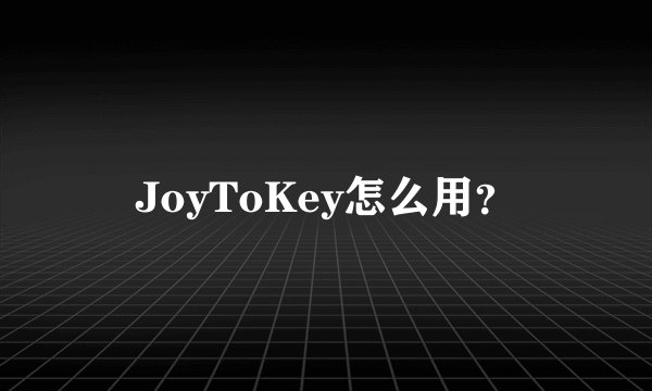 JoyToKey怎么用？