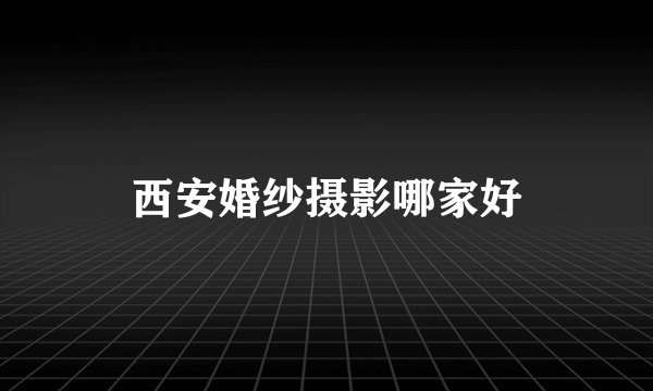 西安婚纱摄影哪家好