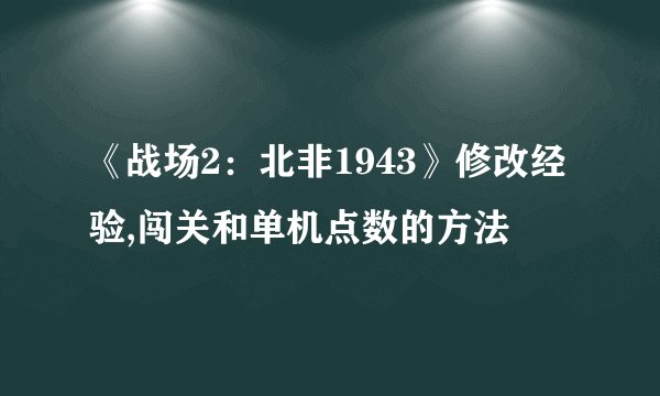 《战场2：北非1943》修改经验,闯关和单机点数的方法