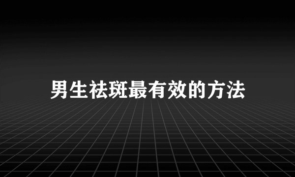 男生祛斑最有效的方法