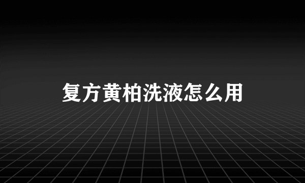 复方黄柏洗液怎么用