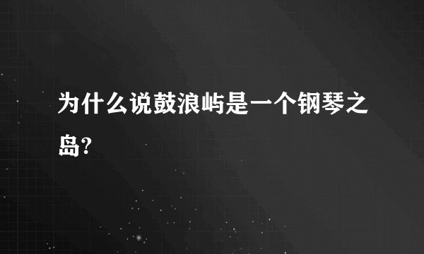 为什么说鼓浪屿是一个钢琴之岛?