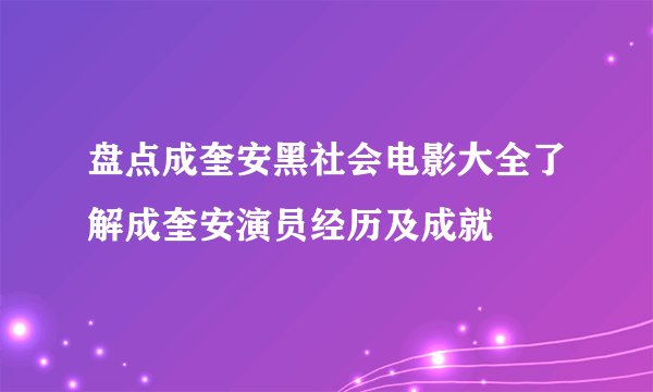 盘点成奎安黑社会电影大全了解成奎安演员经历及成就