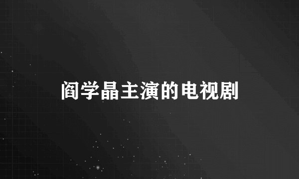 阎学晶主演的电视剧