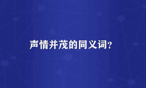 声情并茂的同义词？