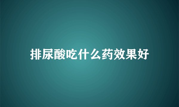 排尿酸吃什么药效果好