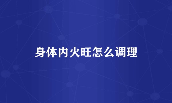 身体内火旺怎么调理