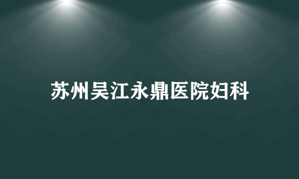 苏州吴江永鼎医院妇科