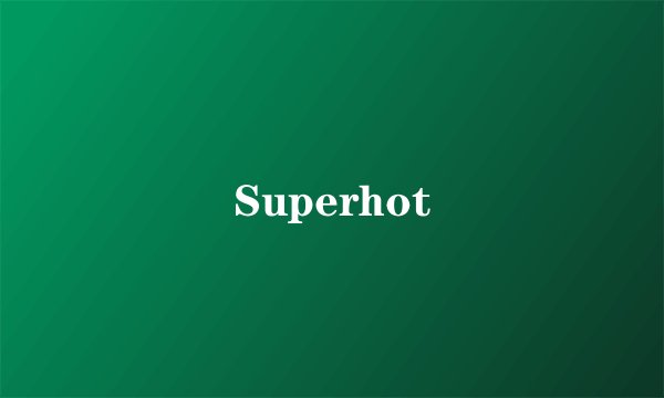 Superhot