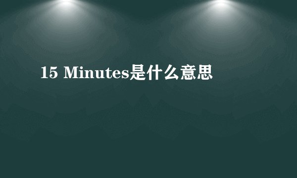 15 Minutes是什么意思