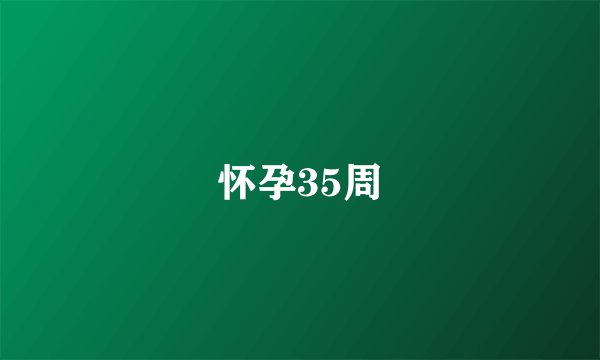 怀孕35周