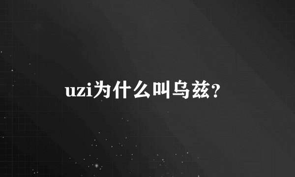 uzi为什么叫乌兹？