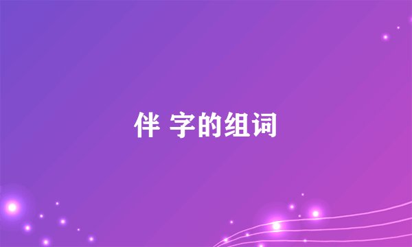 伴 字的组词