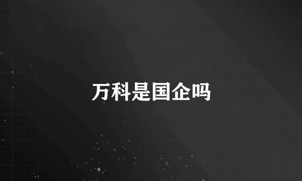 万科是国企吗