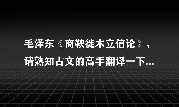 毛泽东《商鞅徙木立信论》，请熟知古文的高手翻译一下，并赏析。