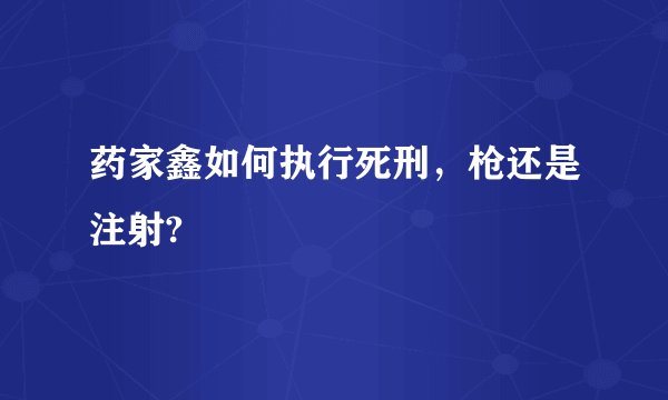 药家鑫如何执行死刑，枪还是注射?