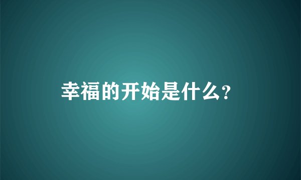 幸福的开始是什么?