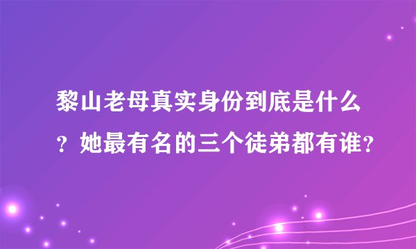 黎山老母真实身份到底是什么？她最有名的三个徒弟都有谁？