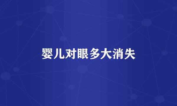 婴儿对眼多大消失