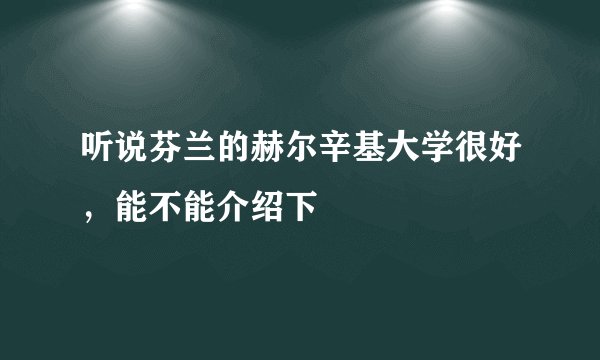 听说芬兰的赫尔辛基大学很好，能不能介绍下